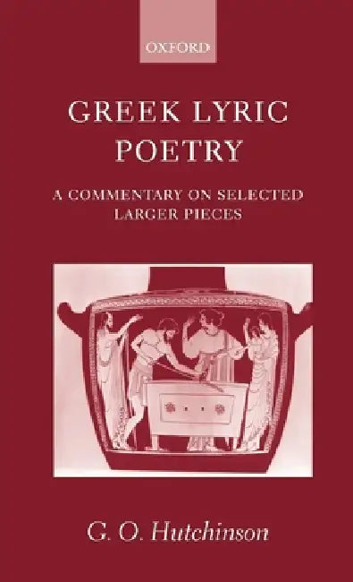Greek Lyric Poetry ' a Commentary on Selected Larger Pieces ' by G. O. Hutchinson