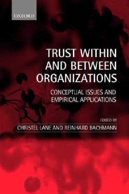 Trust Within and Between Organizations: Conceptual Issues and Empirical Applications by Christel Lane, Reinhard Bachmann