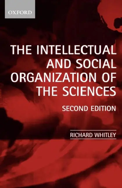 The Intellectual and Social Organization of the Sciences by Richard Whitley
