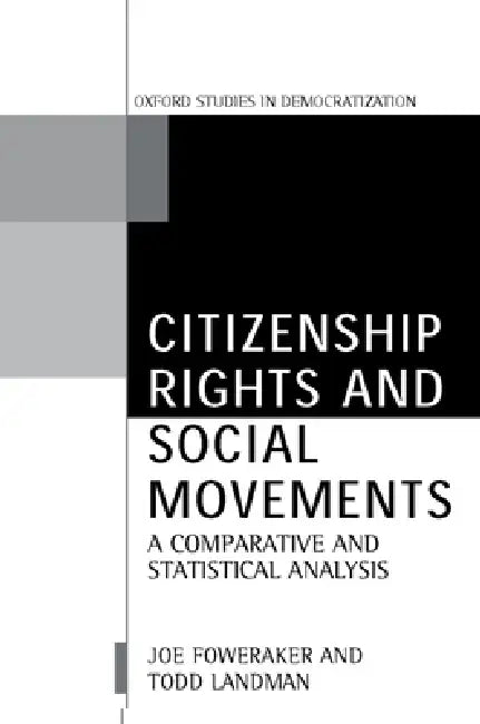 Citizenship Rights and Social Movements: A Comparative and Statistical Analysis by Joe Foweraker, Todd Landman