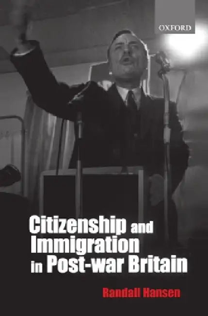 Citizenship and Immigration in Post-War Britain: The Institutional Origins of a Multicultural Nation by Randall Hansen