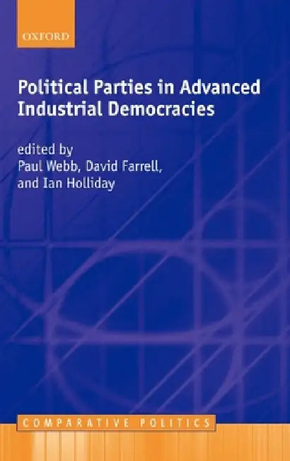 Political Parties in Advanced Industrial Democracies by Paul Webb, David M. Farrell, Ian Holliday
