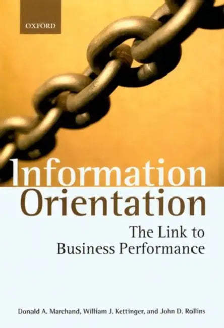 Information Orientation: The Link to Business Performance by Donald A. Marchand, William J. Kettinger, John D. Rollins