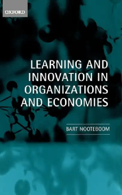 Learning and Innovation in Organizations and Economies by Bart Nooteboom, B. Nooteboom