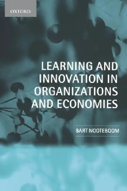 Learning and Innovation in Organizations and Economies by Bart Nooteboom