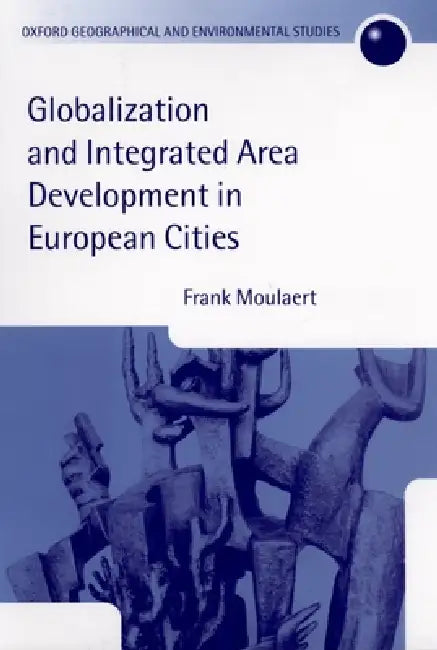 Globalization and Integrated Area Development in European Cities by Frank Moulaert, Pavlos Delladetsima