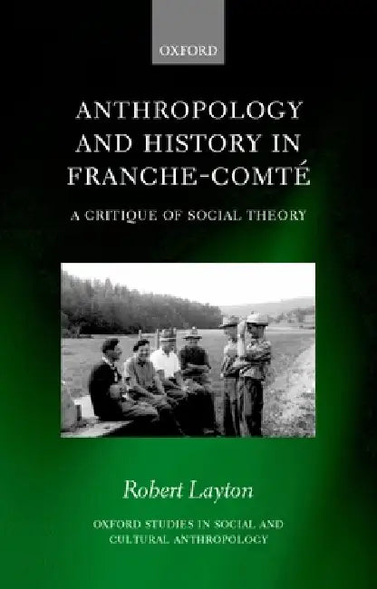 Anthropology and History in Franche-Comte: A Critique of Social Theory by Robert Layton