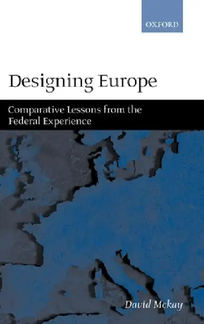 Designing Europe 'Comparative Lessons from the Federal Experience' by David McKay