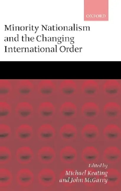 Minority Nationalism and the Changing International Order by Michael Keating, John McGarry