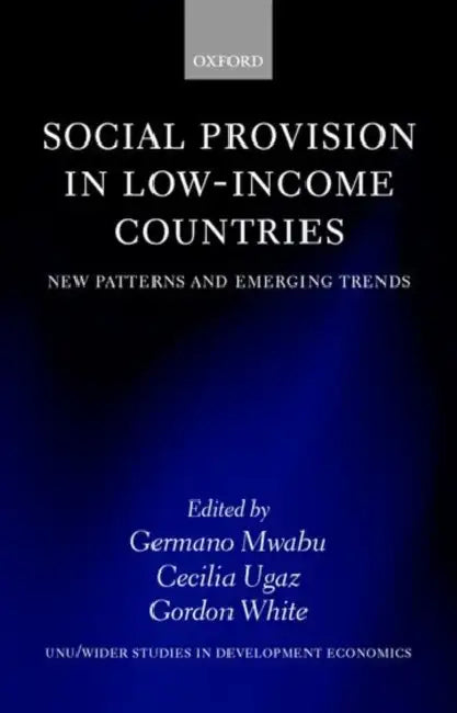 Social Provision in Low-Income Countries: New Patterns and Emerging Trends by Germano M. Mwabu, Cecilia Ugaz, Gordon White