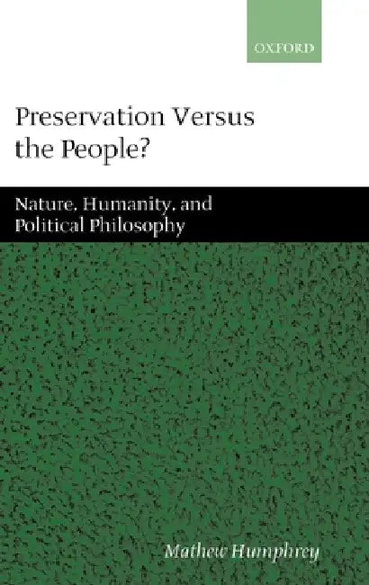 Preservation Versus the People: Nature, Humanity, and Political Philosophy by Mathew Humphrey