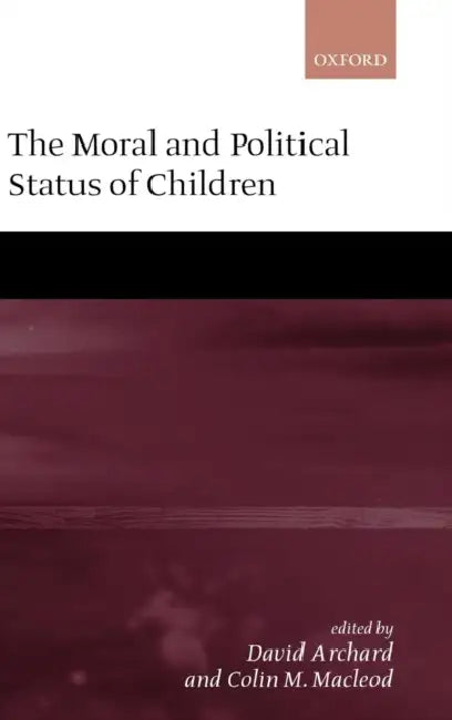 The Moral and Political Status of Children by Colin M. MacLeod