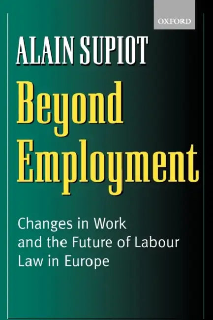 Beyond Employment: Changes in Work and the Future of Labour Law in Europe by Alain Supiot, Pamela Meadows