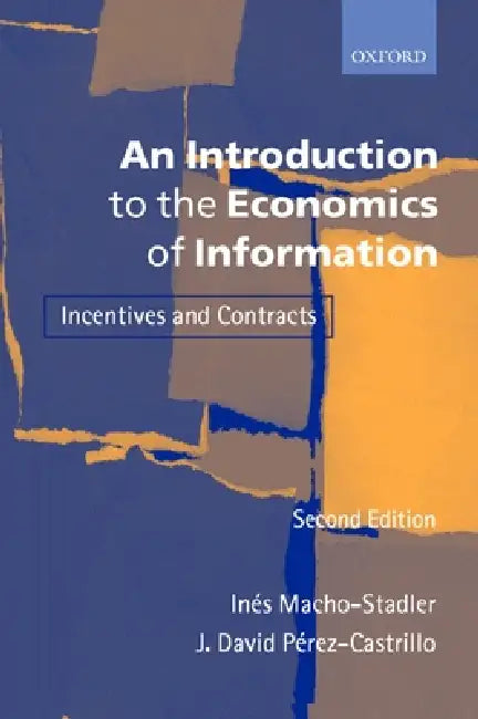 An Introduction to the Economics of Information: Incentives and Contracts by Ines Macho-Stadler, J. David Perez-Castrillo, In's Macho-Stadler