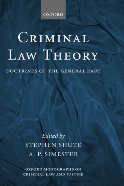 Criminal Law Theory: Doctrines of the General Part by Stephen Shute, Andrew Simester