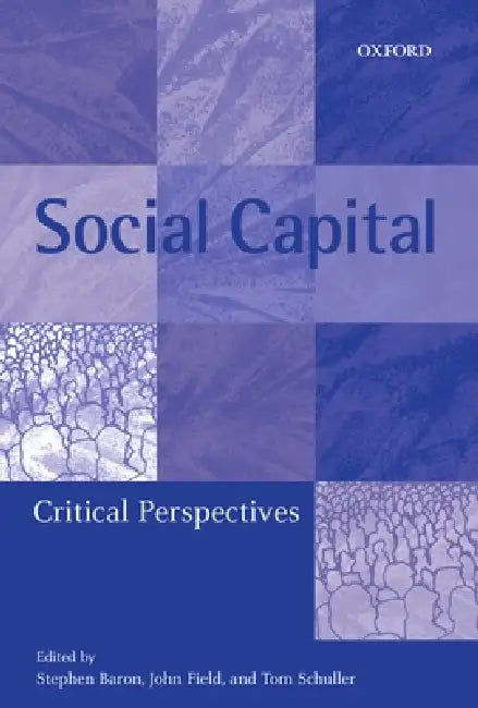 Social Capital: Critical Perspectives by Stephen Baron, Tom Schuller, John Field