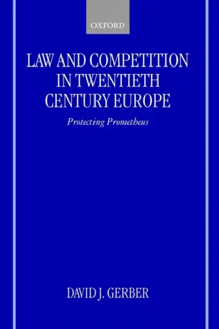 Law and Competition in Twentieth Century Europe: Protecting Prometheus by David J. Gerber