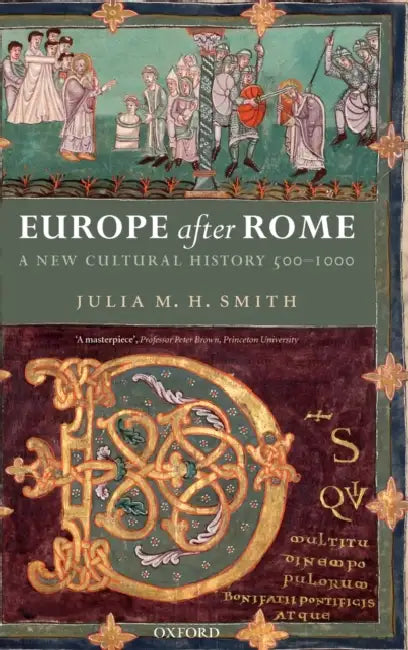 Europe after Rome: A New Cultural History 500-1000 by Julia M. H. (Professor in Medieval History, University of Glasgow) Smith