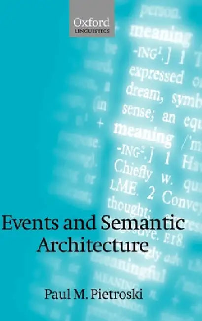 Events and Semantic Architecture by Paul Pietroski, Paul M. Pietroski, P. M. Pietroski