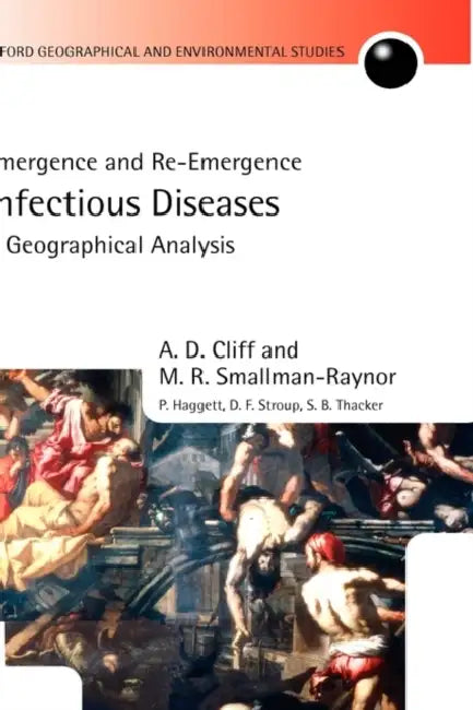 Infectious Diseases: A Geographical Analysis: Emergence and Re-Emergence by A. D. Cliff, M. R. Smallman-Raynor, P. Haggett