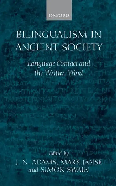 Bilingualism in Ancient Society: Language Contact and the Written Word by J. N. Adams, M. Janse, S. Swain