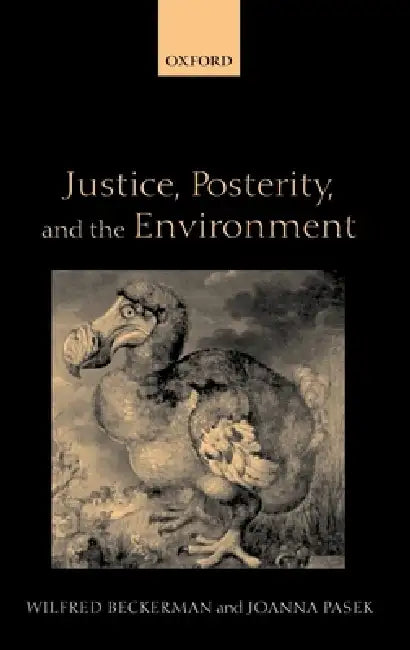 Justice, Posterity, and the Environment by Wilfred Beckerman, Joanna Pasek