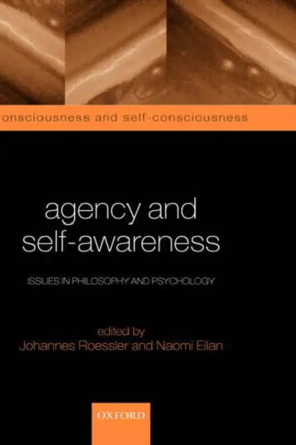 Agency and Self-Awareness: Issues in Philosophy and Psychology by Martin Rowson