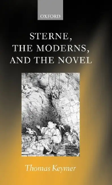 Sterne, the Moderns, and the Novel by Tom Keymer, Thomas Keymer, T. Keymer