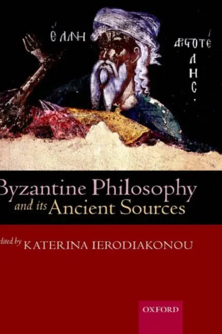 Byzantine Philosophy and Its Ancient Sources by Katerina Ierodiakonou