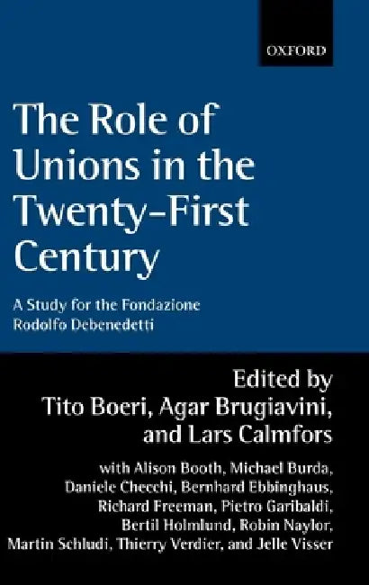 The Role of Unions in the Twenty-First Century: A Report for the Fondazione Rodolfo DeBenedetti by Tito Boeri, Agar Brugiavini, Lars Calmfors