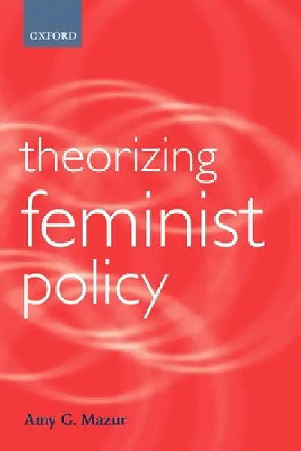 Theorizing Feminist Policy by Amy G. Mazur