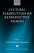 Cultural Perspectives on Reproductive Health by Carla Makhlouf Obermeyer, Carla Makhlouf Obermeyer