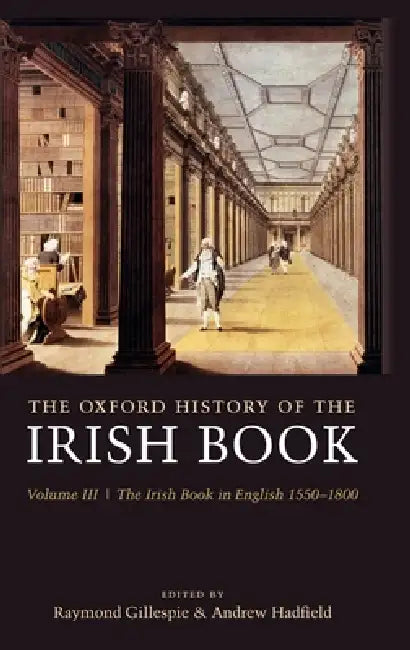 The Oxford History of the Irish Book: Volume III: The Irish Book in English, 1550-1800 by Raymond Gillespie, Andrew Hadfield