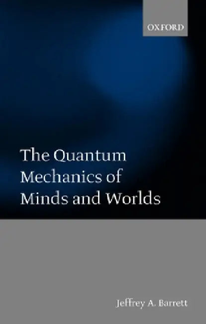 The Quantum Mechanics of Minds and Worlds by Jeffrey Alan Barrett