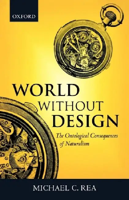 World Without Design: The Ontological Consequences of Naturalism by Michael C. Rea
