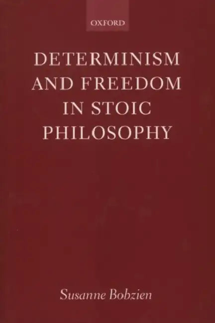 Determinism and Freedom in Stoic Philosophy by Susanne Bobzien