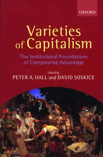 Varieties of Capitalism: The Institutional Foundations of Comparative Advantage by Peter A. Hall