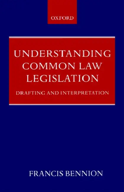 Understanding Common Law Legislation: Drafting and Interpretation by Francis Alan Roscoe Bennion, F. A. R. Bennion