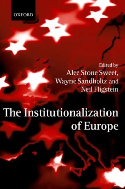 The Institutionalization of Europe by Alec Stone Sweet, Wayne Sandholtz, Neil Fligstein