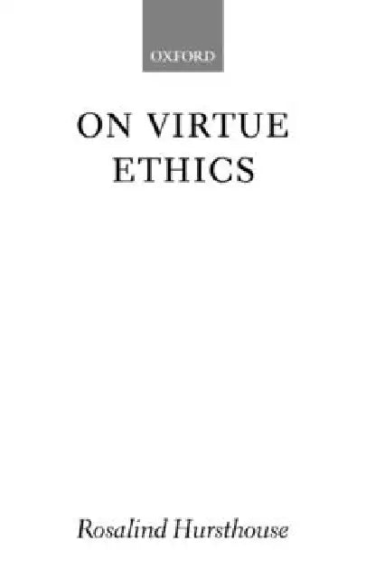 On Virtue Ethics by Rosalind Hursthouse