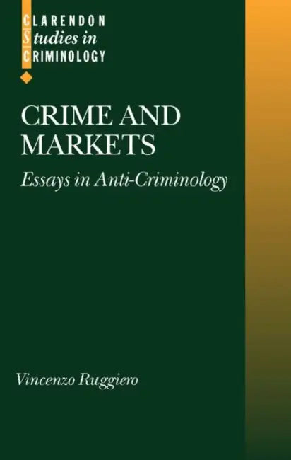 Crime and Markets: Essays in Anti-Criminology by Vincenzo Ruggiero