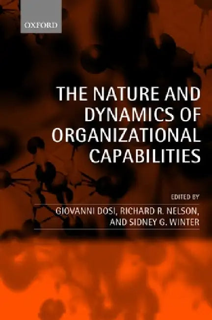 The Nature and Dynamics of Organizational Capabilities by Richard R. Nelson, Sidney G. Winter, Giovanni Dosi