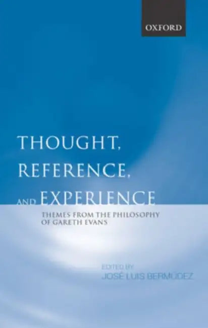 Thought, Reference, and Experience: Themes from the Philosophy of Gareth Evans by Jose Luis Bermudez, Jos Luis Berm Dez