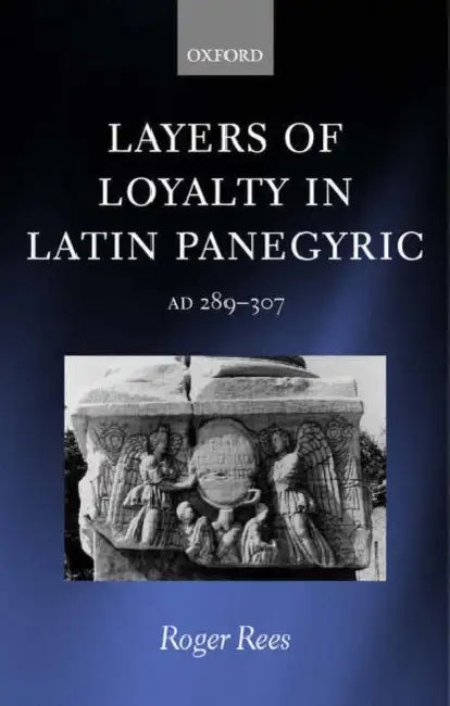 Layers of Loyalty: Latin Panegyric 289 - 307 by Roger Rees