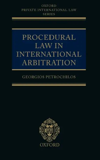 Procedural Law in International Arbitration by Georgios Petrochilos
