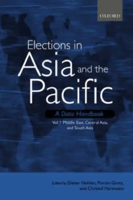 Elections in Asia and the Pacific: A Data Handbook: Volume 1: Middle East, Central Asia, and South Asia by Dieter Nohlen, Florian Grotz, Christof Hartmann