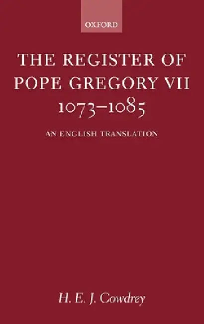 The Register of Pope Gregory VII 1073-1085: An English Translation by H. E. J. Cowdrey, Gregory