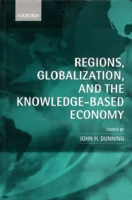 Regions, Globalization, and the Knowledge-Based Economy by John H. Dunning