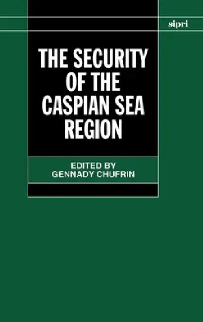 The Security of the Caspian Sea Region by Stockholm International Peace Research I, Gennady Chufrin