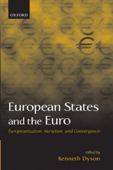 European States and the Euro: Europeanization, Variation, and Convergence by Kenneth Dyson